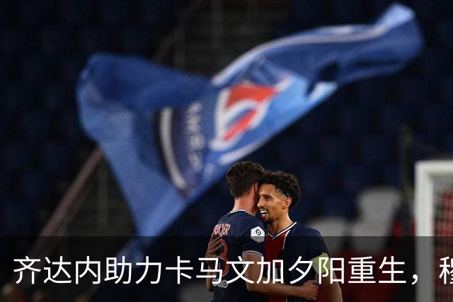 齐达内助力卡马文加夕阳重生，穆里尼奥需重新审视中场